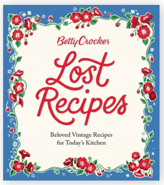 Betty Crocker Lost Recipes Beloved Vintage Recipes for Today's Kitchen