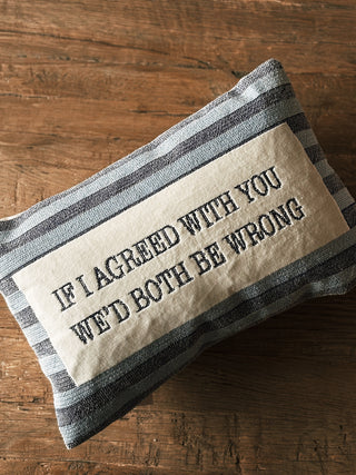 If I Agreed With You Embroidered Pillow