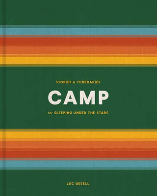 Camp: Stories & Itineraries for Sleeping Under the Stars