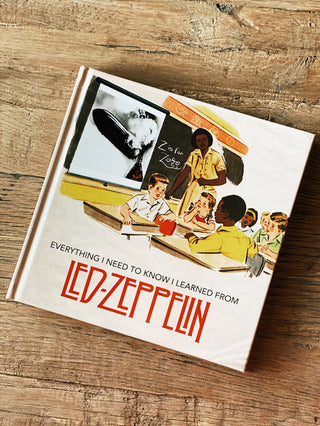 Everything I Need To Know I Learned From Led Zeppelin