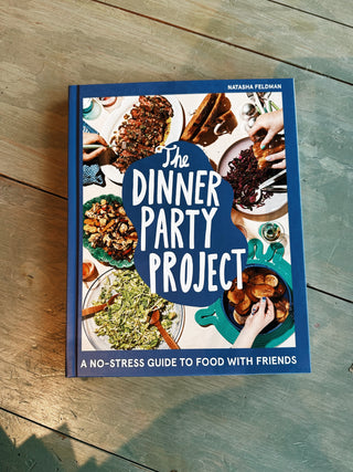 The Dinner Party Project A No-Stress Guide to Food with Friends