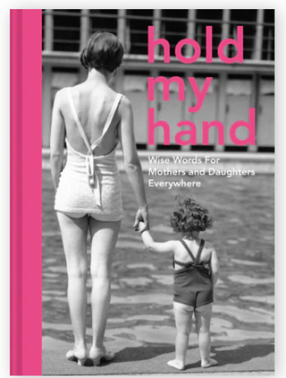 Hold My Hand: Wise words for mothers and daughters everywhere