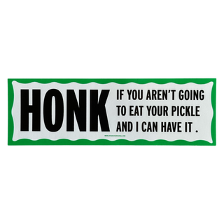 Honk If You Aren't Going to Eat Your Pickle Bumper Sticker